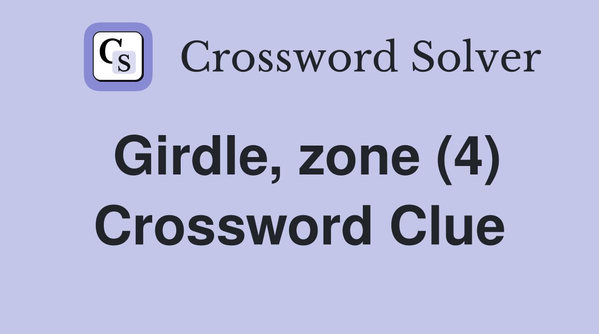 Girdle, zone (4) Crossword Clue Answers Crossword Solver